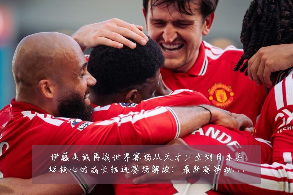伊藤美诚再战世界赛场从天才少女到日本乒坛核心的成长轨迹赛场解读：最新赛事动态与深度分析